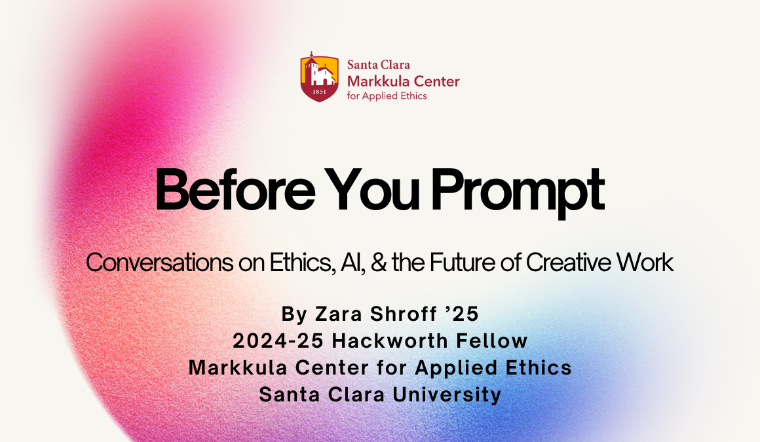 Before you Prompt by Zara Shroff, 2024-25 Hackworth Fellow with the Markkula Center for Applied Ethics